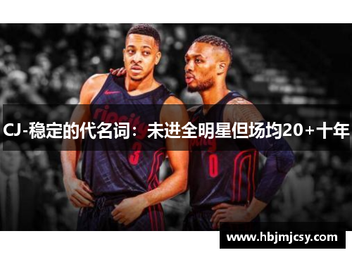 CJ-稳定的代名词：未进全明星但场均20+十年
